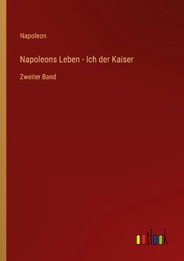 Napoleons Leben - Ich der Kaiser