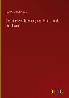 Chemische Abhandlung von der Luft und dem Feuer