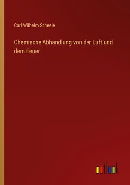 Chemische Abhandlung von der Luft und dem Feuer