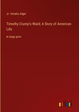 Timothy Crump's Ward; A Story of American Life