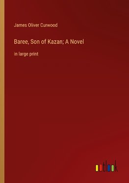 Baree, Son of Kazan; A Novel