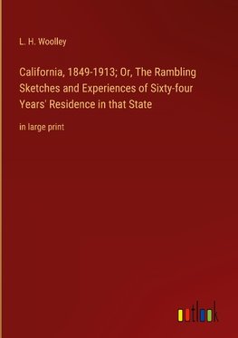 California, 1849-1913; Or, The Rambling Sketches and Experiences of Sixty-four Years' Residence in that State