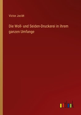 Die Woll- und Seiden-Druckerei in ihrem ganzen Umfange