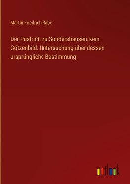 Der Püstrich zu Sondershausen, kein Götzenbild: Untersuchung über dessen ursprüngliche Bestimmung