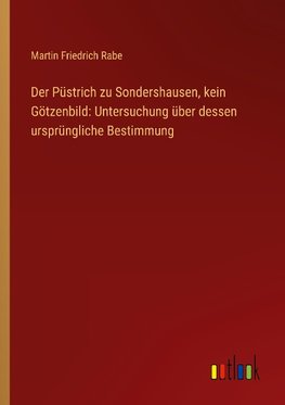 Der Püstrich zu Sondershausen, kein Götzenbild: Untersuchung über dessen ursprüngliche Bestimmung