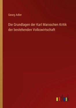 Die Grundlagen der Karl Marxschen Kritik der bestehenden Volkswirtschaft