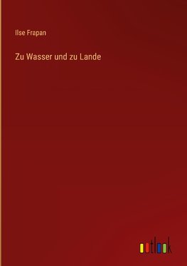 Zu Wasser und zu Lande