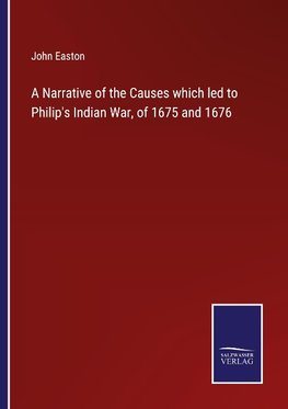 A Narrative of the Causes which led to Philip's Indian War, of 1675 and 1676