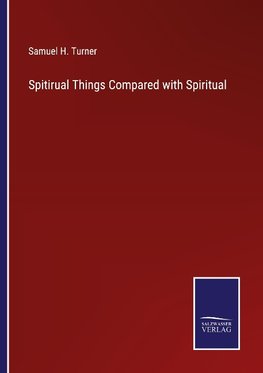 Spitirual Things Compared with Spiritual