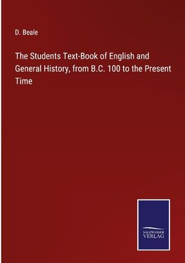 The Students Text-Book of English and General History, from B.C. 100 to the Present Time