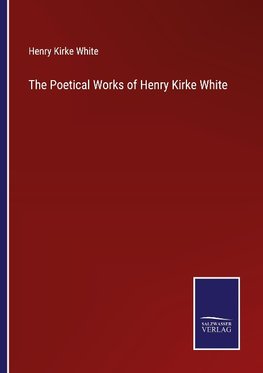 The Poetical Works of Henry Kirke White