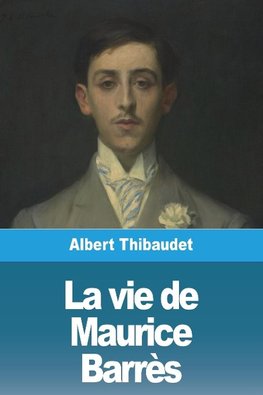 La vie de Maurice Barrès