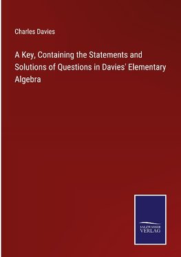 A Key, Containing the Statements and Solutions of Questions in Davies' Elementary Algebra