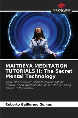 MAITREYA MEDITATION TUTORIALS II: The Secret Mental Technology