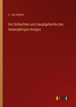 Die Schlachten und Hauptgefechte des Siebenjährigen Krieges