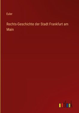 Rechts-Geschichte der Stadt Frankfurt am Main