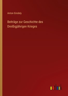 Beiträge zur Geschichte des Dreißigjährigen Krieges