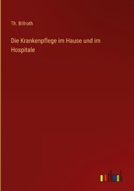 Die Krankenpflege im Hause und im Hospitale