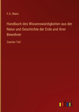 Handbuch des Wissenswürdigkeiten aus der Natur und Geschichte der Erde und ihrer Bewohner