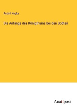 Die Anfänge des Königthums bei den Gothen