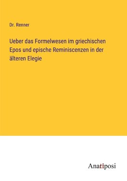 Ueber das Formelwesen im griechischen Epos und epische Reminiscenzen in der älteren Elegie