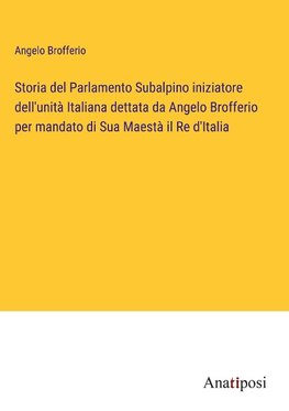 Storia del Parlamento Subalpino iniziatore dell'unita¿ Italiana dettata da Angelo Brofferio per mandato di Sua Maesta¿ il Re d'Italia