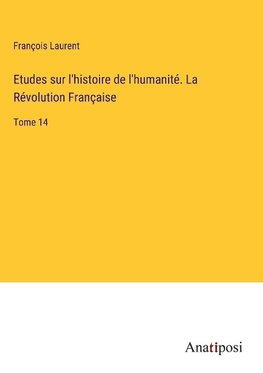 Etudes sur l'histoire de l'humanité. La Révolution Française