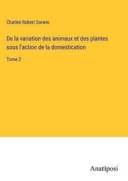 De la variation des animaux et des plantes sous l'action de la domestication