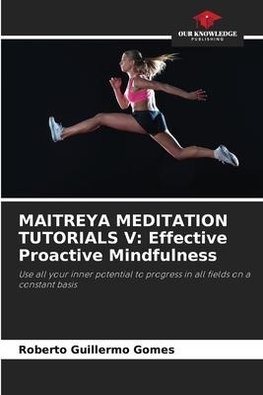 MAITREYA MEDITATION TUTORIALS V: Effective Proactive Mindfulness