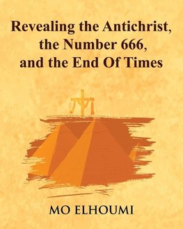 Revealing the Antichrist, the Number 666, and the End Of Times