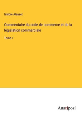 Commentaire du code de commerce et de la législation commerciale