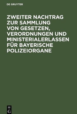 Zweiter Nachtrag zur Sammlung von Gesetzen, Verordnungen und Ministerialerlassen für Bayerische Polizeiorgane