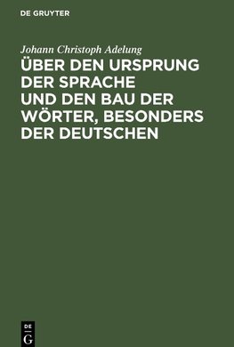 Über den Ursprung der Sprache und den Bau der Wörter, besonders der Deutschen