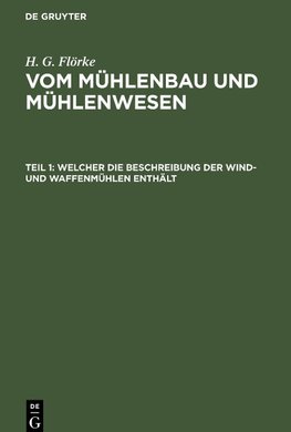 Vom Mühlenbau und Mühlenwesen, Teil 1, Welcher die Beschreibung der Wind- und Waffenmühlen enthält