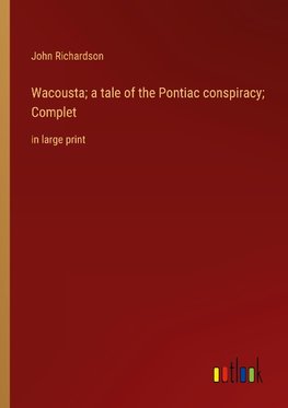 Wacousta; a tale of the Pontiac conspiracy; Complet