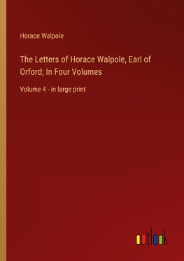 The Letters of Horace Walpole, Earl of Orford; In Four Volumes