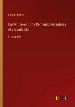 Our Mr. Wrenn; The Romantic Adventures of a Gentle Man