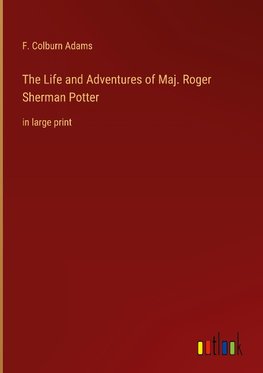 The Life and Adventures of Maj. Roger Sherman Potter