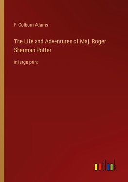 The Life and Adventures of Maj. Roger Sherman Potter