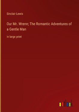 Our Mr. Wrenn; The Romantic Adventures of a Gentle Man