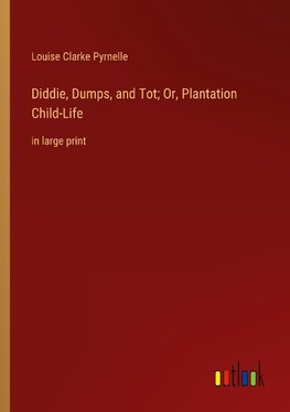 Diddie, Dumps, and Tot; Or, Plantation Child-Life