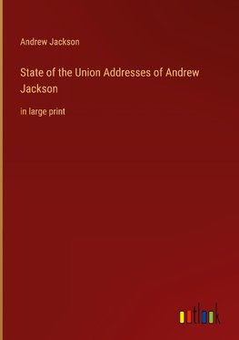 State of the Union Addresses of Andrew Jackson