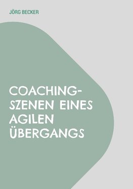 Coaching-Szenen eines agilen Übergangs