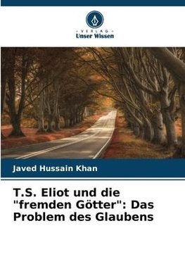 T.S. Eliot und die "fremden Götter": Das Problem des Glaubens