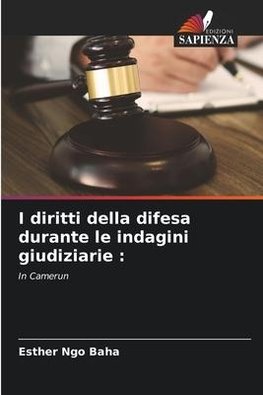 I diritti della difesa durante le indagini giudiziarie :