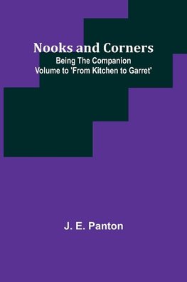 Nooks and Corners ; being the companion volume to 'From Kitchen to Garret'