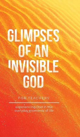 Glimpses of an Invisible God for Teachers