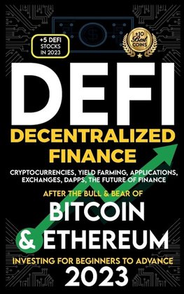 Decentralized Finance 2023 (DeFi) Investing For Beginners to Advance, Cryptocurrencies, Yield Farming, Applications, Exchanges, Dapps, After The Bull & Bear of Bitcoin & Ethereum The Future of Finance