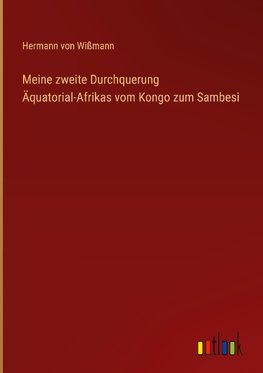 Meine zweite Durchquerung Äquatorial-Afrikas vom Kongo zum Sambesi