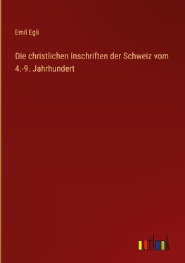 Die christlichen Inschriften der Schweiz vom 4.-9. Jahrhundert